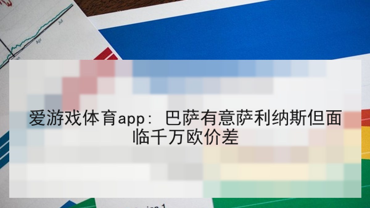 爱游戏体育app: 巴萨有意萨利纳斯但面临千万欧价差