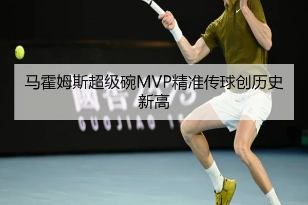 马霍姆斯超级碗MVP精准传球创历史新高