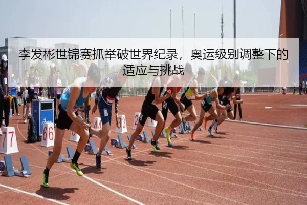 li-fa-bin-shi-jin-sai-zhua-ju-po-shi-jie-ji-lu-ao-yun-ji-bie-tiao-zheng-xia-de-shi-ying-yu-tiao-zhan-2-608.jpg